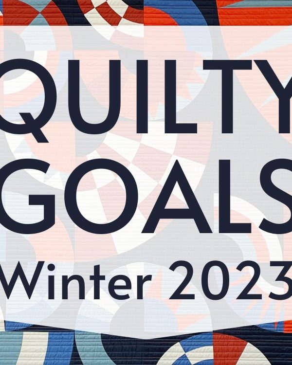 Quilty Goals for Winter 2023