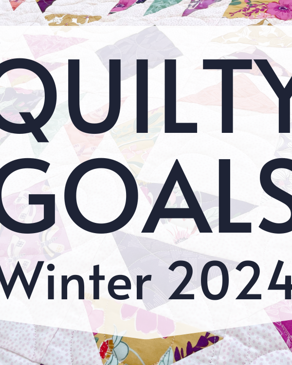 Quilty Goals for Winter 2024