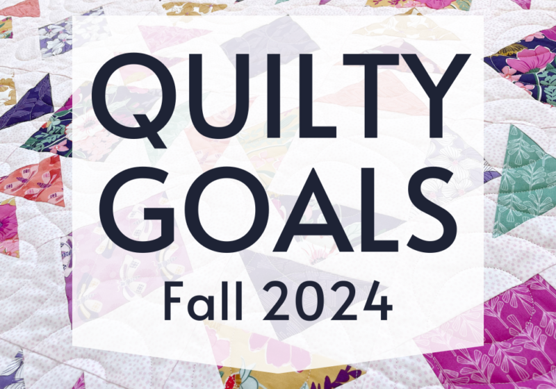 Quilty Goals for Fall 2024