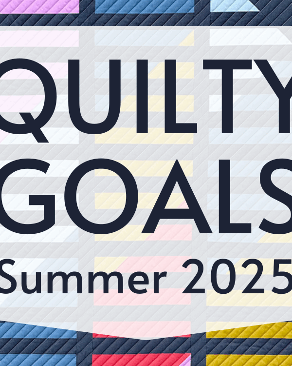 Quilty Goals for Summer 2025