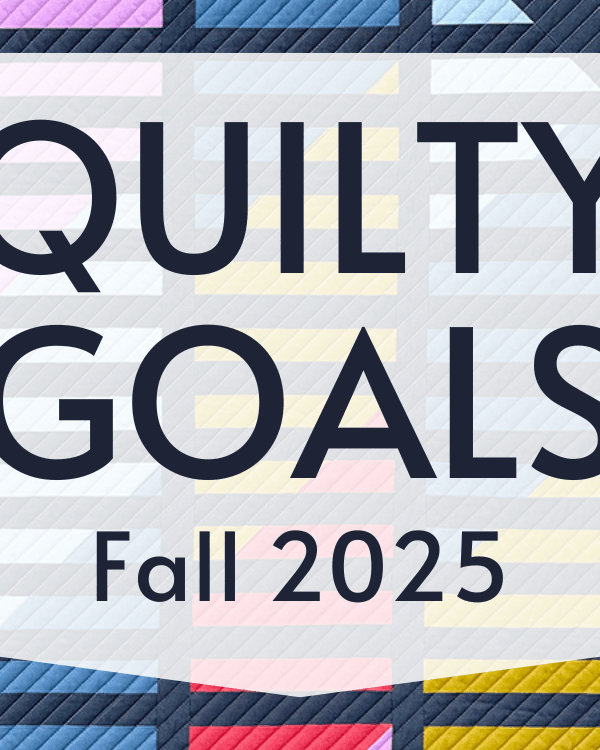 Quilty Goals for Fall 2025